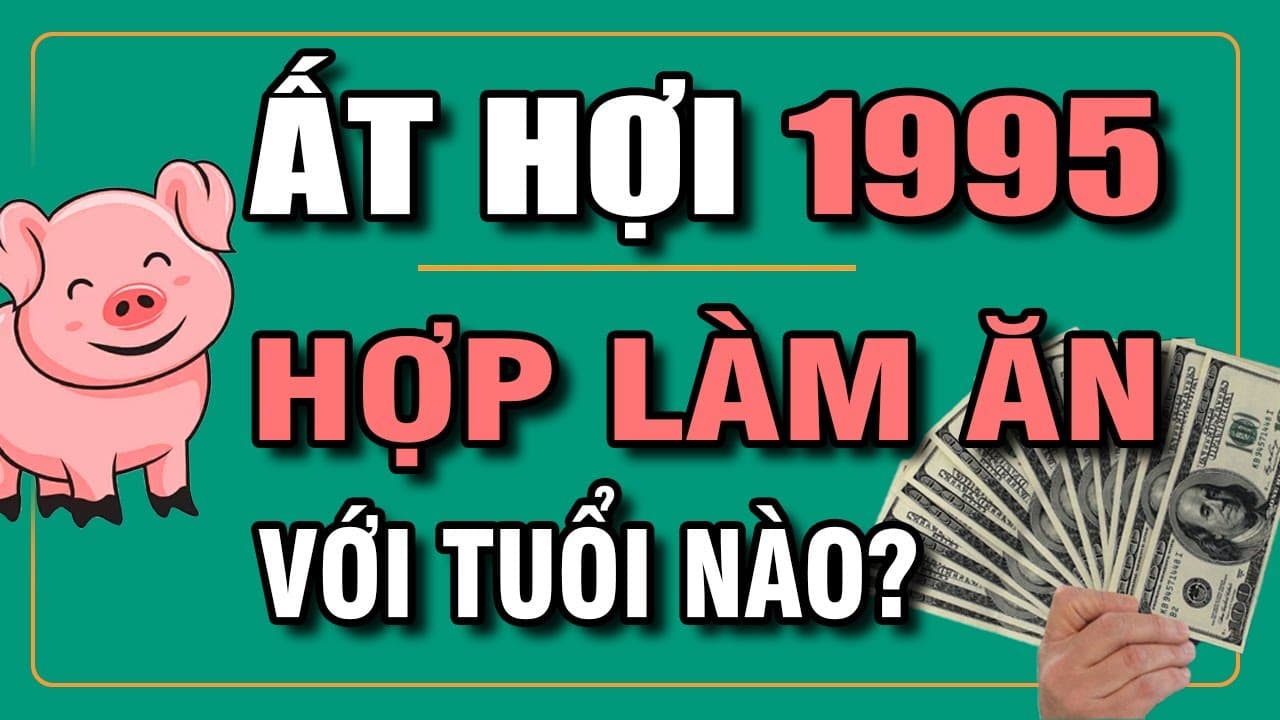 1995 hợp làm ăn với tuổi nào? Bí quyết chọn đối tác lý tưởng